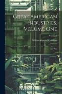 Great American Industries; Volume One: Coal, Petroleum, Iron, Marble, Slate, Gold and Silver, Copper and Zinc; Volume 1 di William Francis Rocheleau edito da LEGARE STREET PR