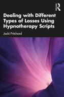 Dealing With Different Types Of Losses Using Hypnotherapy Scripts di Jacki Pritchard edito da Taylor & Francis Ltd