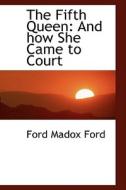 The Fifth Queen di Ford Madox Ford edito da Bibliolife