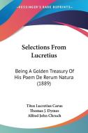 Selections from Lucretius: Being a Golden Treasury of His Poem de Rerum Natura (1889) di Titus Lucretius Carus edito da Kessinger Publishing