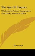 The Age of Enquiry: Christian's Pocket Companion and Daily Assistant (1825) di Elias Smith edito da Kessinger Publishing