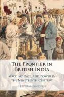 The Frontier in British India: Space, Science, and Power in the Nineteenth Century di Thomas Simpson edito da CAMBRIDGE