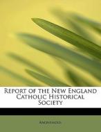 Report of the New England Catholic Historical Society di Anonymous edito da BiblioLife