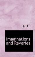 Imaginations And Reveries di A.E., A E edito da Bibliolife