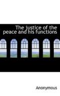 The Justice Of The Peace And His Functions di Anonymous edito da Bibliolife