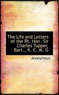 The Life And Letters Of The Rt. Hon. Sir Charles Tupper, Bart., K. C. M. G di Anonymous edito da Bibliolife