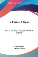 Le Crime a Deux: Essai de Psychologie Morbide (1893) di Scipio Sighele edito da Kessinger Publishing
