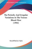 The Periodic and Irregular Variations in the Venous Blood-Flow (1904) di Russell Burton-Opitz edito da Kessinger Publishing