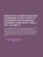 Reports of Cases Argued and Determined in the Courts of Exchequer and Exchequer Chamber, from Hilary Term, 6 Will Volume 15; IV., to [Easter Term 10 V di Great Britain Court of Exchequer edito da Rarebooksclub.com