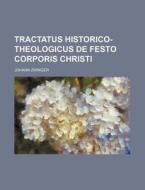 Tractatus Historico-Theologicus de Festo Corporis Christi di Johann Zwinger edito da Rarebooksclub.com