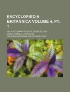 Encyclopaedia Britannica Volume 4, PT. 1; Or, a Dictionary of Arts, Sciences, and Miscellaneous Literature di Colin Macfarquhar edito da Rarebooksclub.com