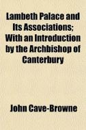 Lambeth Palace And Its Associations; Wit di John Cave-browne edito da General Books