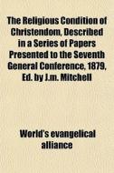 The Religious Condition Of Christendom, di World's Evangelical Alliance edito da Rarebooksclub.com