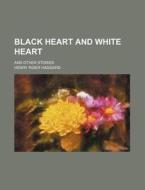 Black Heart And White Heart And Other Stories di Unknown Author, H. Rider Haggard, Henry Rider Haggard edito da General Books Llc