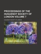 Proceedings of the Huguenot Society of London Volume 7 di Huguenot Society of London edito da Rarebooksclub.com