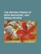 The British Friend of India Magazine, and Indian Review di Anonymous edito da Rarebooksclub.com