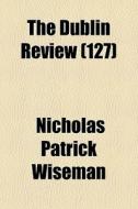 The Dublin Review 127 di Nicholas Patrick Wiseman edito da General Books