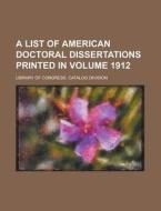 A List Of American Doctoral Dissertations Printed In (1912) di Library Of Congress Catalog Division edito da General Books Llc