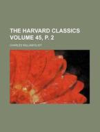 The Harvard Classics 45, P. 2 di Charles William Eliot edito da Rarebooksclub.com