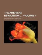 The American Revolution (volume 1) di Sir George Otto Trevelyan edito da General Books Llc