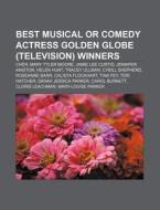 Best Musical Or Comedy Actress Golden Globe (television) Winners: Cher, Mary Tyler Moore, Jamie Lee Curtis, Jennifer Aniston, Helen Hunt di Source Wikipedia edito da Books Llc