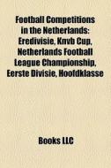 Football Competitions In The Netherlands di Books Llc edito da Books LLC, Wiki Series