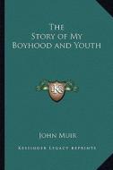 The Story of My Boyhood and Youth di John Muir edito da Kessinger Publishing