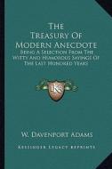The Treasury of Modern Anecdote: Being a Selection from the Witty and Humorous Sayings of the Last Hundred Years edito da Kessinger Publishing