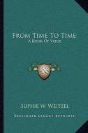 From Time to Time: A Book of Verse di Sophie W. Weitzel edito da Kessinger Publishing