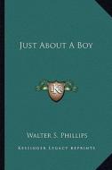 Just about a Boy di Walter S. Phillips edito da Kessinger Publishing