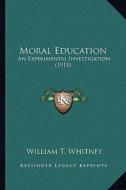 Moral Education: An Experimental Investigation (1915) di William T. Whitney edito da Kessinger Publishing