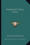 Hadrian's Wall (1922) di Jessie Mothersole edito da Kessinger Publishing