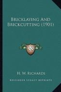 Bricklaying and Brickcutting (1901) di H. W. Richards edito da Kessinger Publishing