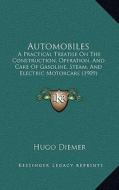 Automobiles: A Practical Treatise on the Construction, Operation, and Care of Gasoline, Steam, and Electric Motorcars (1909) di Hugo Diemer edito da Kessinger Publishing