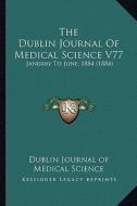 The Dublin Journal of Medical Science V77: January to June, 1884 (1884) di Dublin Journal of Medical Science edito da Kessinger Publishing