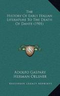 The History of Early Italian Literature to the Death of Dante (1901) di Adolfo Gaspary edito da Kessinger Publishing