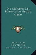 Die Religion Des Romischen Heeres (1895) di Alfred Von Domaszewski edito da Kessinger Publishing