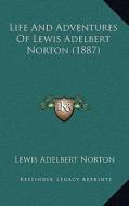 Life and Adventures of Lewis Adelbert Norton (1887) di Lewis Adelbert Norton edito da Kessinger Publishing