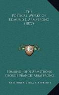 The Poetical Works of Edmund J. Armstrong (1877) di Edmund John Armstrong edito da Kessinger Publishing