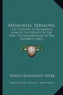 Memorial Sermons: The Captures of Richmond; Some of the Results of the War; The Assassination of the President (1865) di Edwin Bonaparte Webb edito da Kessinger Publishing