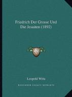 Friedrich Der Grosse Und Die Jesuiten (1892) di Leopold Witte edito da Kessinger Publishing