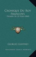 Cronique Du Roy Francoys: Premier de Ce Nom (1860) edito da Kessinger Publishing