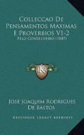 Colleccao de Pensamentos Maximas E Proverbios V1-2: Pelo Conselheibo (1847) di Jose Joaquim Rodrigues De Bastos edito da Kessinger Publishing