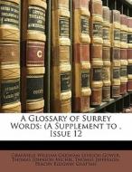 A Glossary Of Surrey Words: A Supplemen di Granville William Gresham Leveson Gower, Thomas Johnson Michie, Thomas Jefferson edito da Lightning Source Uk Ltd