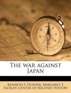 The War Against Japan di Kenneth E. Hunter, Margaret E. Tackley edito da Nabu Press