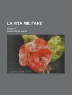 La Vita Militare; Bozzetti di U S Government, Edmondo De Amicis edito da Rarebooksclub.com