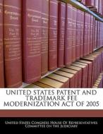 United States Patent And Trademark Fee Modernization Act Of 2005 edito da Bibliogov