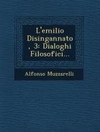 L'Emilio Disingannato, 3: Dialoghi Filosofici... di Alfonso Muzzarelli edito da SARASWATI PR