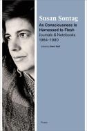 As Consciousness Is Harnessed to Flesh: Journals and Notebooks, 1964-1980 di Susan Sontag edito da PICADOR