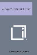 Along the Great Rivers di Gordon Cooper edito da Literary Licensing, LLC